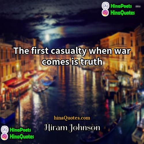 Hiram Johnson Quotes | The first casualty when war comes is